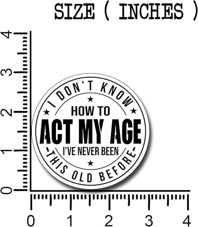 (3Pcs) I Don't Know How to Act My Age I've Never Been This Old Before Sticker Inspirational Decals Decorate Books Laptop Phone Water Bottles Kindles Tumbler Waterproof Vinyl Stickers 3" Inch