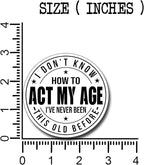 (3Pcs) I Don't Know How to Act My Age I've Never Been This Old Before Sticker Inspirational Decals Decorate Books Laptop Phone Water Bottles Kindles Tumbler Waterproof Vinyl Stickers 3" Inch