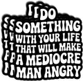 (3Pcs) Do Something with Your Life That Will Make A Mediocre Man Angry Stickers Feminist Empowerment Quote Motivational Gifts Waterproof Vinyl Decals for Laptop Water Bottle Size 3" x 2.5"