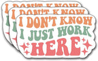 (3Pcs) I Don't Know I Just Work Here Sticker, Decorate Funny Motivational Vinyl Sayings Humorous Decal Books Laptop Phone Water Bottles Kindles Tumbler Waterproof Vinyl Decorate Sticker 3" Inch