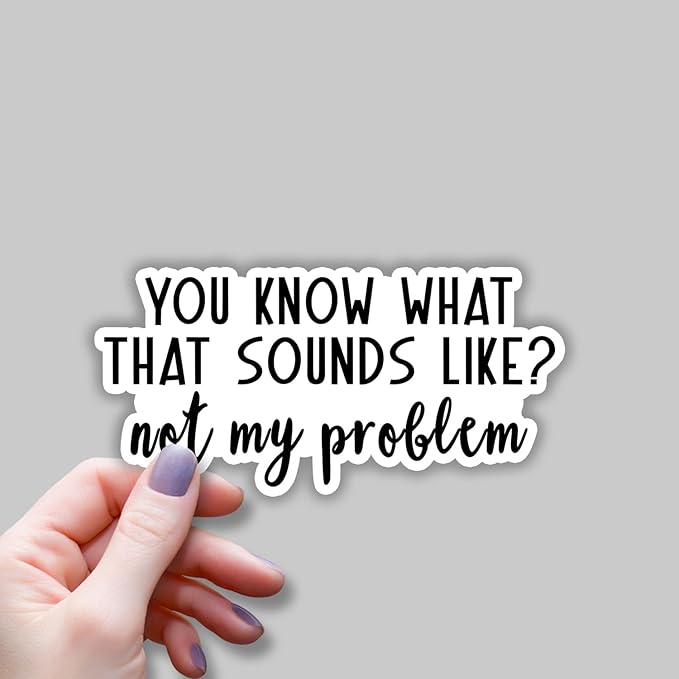 (3 pcs) You Know What That Sounds Like Not My Problem Sticker for Tumbler Funny Sarcastic Quote Vinyl Decal for Kindle Laptop Water Bottle Phone Hard Hat - 3x1.5