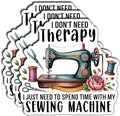(3Pcs) I Don't Need Therapy I Just Need to Spend Time with My Sewing Machine Stickers Funny Knitting Tailoring Quilting Gifts Waterproof Vinyl Decals for Laptop Tumbler Water Bottle Notebook 3"