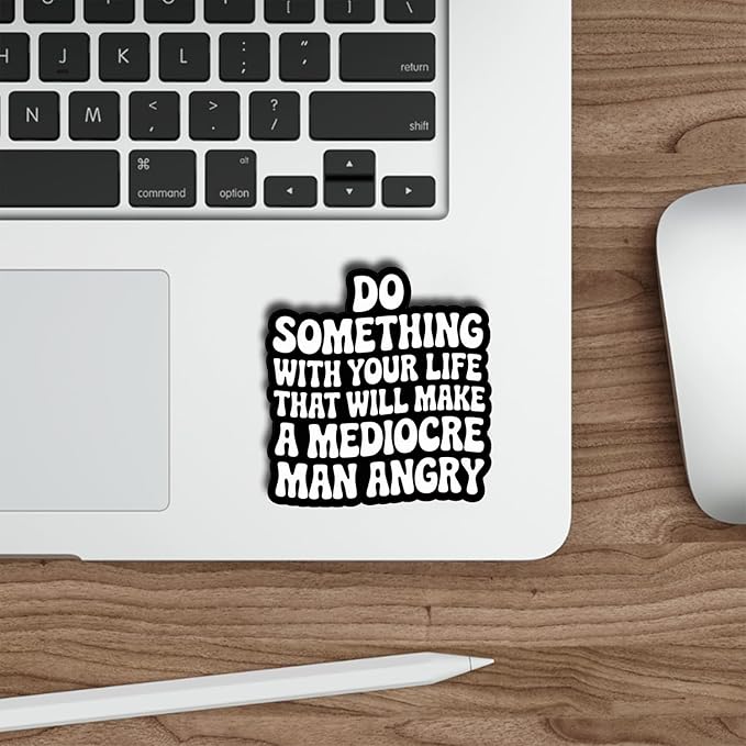 (3Pcs) Do Something with Your Life That Will Make A Mediocre Man Angry Stickers Feminist Empowerment Quote Motivational Gifts Waterproof Vinyl Decals for Laptop Water Bottle Size 3" x 2.5"