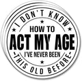 (3Pcs) I Don't Know How to Act My Age I've Never Been This Old Before Sticker Inspirational Decals Decorate Books Laptop Phone Water Bottles Kindles Tumbler Waterproof Vinyl Stickers 3" Inch