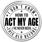 (3Pcs) I Don't Know How to Act My Age I've Never Been This Old Before Sticker Inspirational Decals Decorate Books Laptop Phone Water Bottles Kindles Tumbler Waterproof Vinyl Stickers 3" Inch