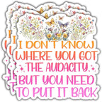 (3Pcs) I Don't Know Where You Got The Audacity But You Need to Put It Back Funny Quotes Vinyl Stickers Durable for Laptops Water Bottles Phones Tumblers Notebooks Cars Mugs Size 3 x 3 Inch