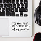(3 pcs) You Know What That Sounds Like Not My Problem Sticker for Tumbler Funny Sarcastic Quote Vinyl Decal for Kindle Laptop Water Bottle Phone Hard Hat - 3x1.5
