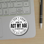 (3Pcs) I Don't Know How to Act My Age I've Never Been This Old Before Sticker Inspirational Decals Decorate Books Laptop Phone Water Bottles Kindles Tumbler Waterproof Vinyl Stickers 3" Inch