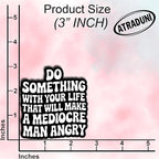 (3Pcs) Do Something with Your Life That Will Make A Mediocre Man Angry Stickers Feminist Empowerment Quote Motivational Gifts Waterproof Vinyl Decals for Laptop Water Bottle Size 3" x 2.5"