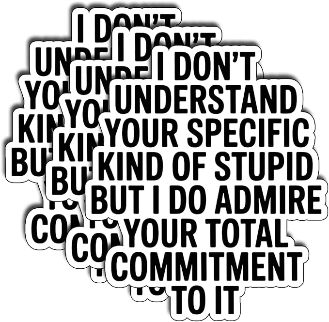 (3pcs) I Don’t Understand Your Specific Kind of Stupid But I Admire Your Commitment Sticker, Sarcastic Passive Aggressive Quote Vinyl Decal for Laptop Water Bottle Journal, Size 3" x 2,8"