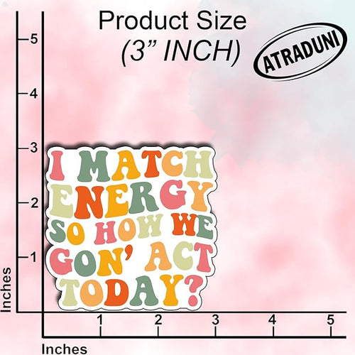 (3Pcs) I Match Energy So How We Gon’ Act Today Sticker Funny Attitude Quote Vinyl Waterproof Decal for Laptop Tumbler Journal Aesthetic Sassy Vibe Check Gifts for Adults Teens Size 3"