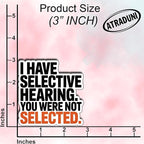 (3Pcs) I Have Selective Hearing You were Not Selected Sticker Funny Sarcastic Stickers Quotes Inspirational Phrase Vinyl Decal Gifts for Tumbler Laptop Kindle Water Bottles Tablet Books Phone Size 3"