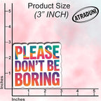 (03Pcs) Please Don’t Be Boring Sticker Sarcastic Attitude Vinyl Decal for Gift Minimal Relatable Quote Stickers for Laptop Water Bottle Journal Size 2.7" x 3"